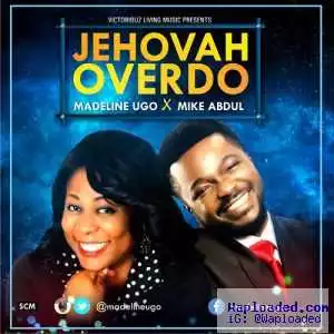 Madeline Ugo - Jehovah Over Do ( ft. Mike Abdul)